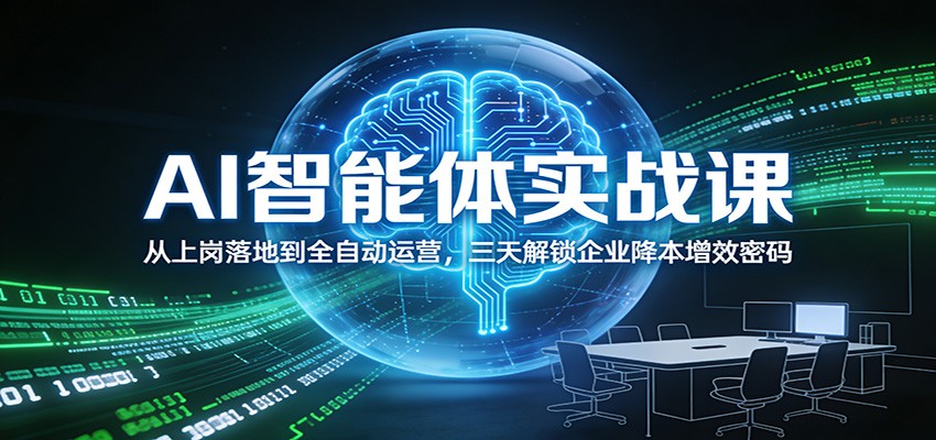 AI智能体实战课：从上岗落地到全自动运营，三天解锁企业降本增效密码-轻创联盟