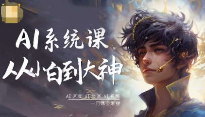 AI系统课程，从小白到大神系统学AI，AI声音-AI绘画-AI视频一门课全掌握-轻创联盟
