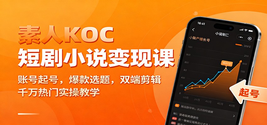 素人KOC短剧小说变现课：账号起号，爆款选题，双端剪辑，千万热门实操教学-轻创联盟