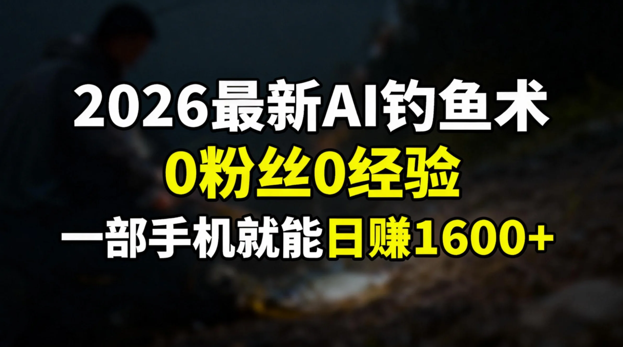 2026最新AI钓鱼术:0粉丝0经验，一部手机就能开启赚钱模式-轻创联盟