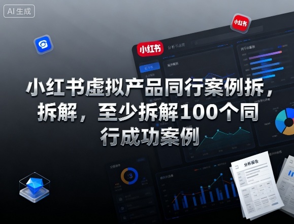小红书虚拟产品同行案例拆解，至少拆解100个同行成功案例(完结)-轻创联盟