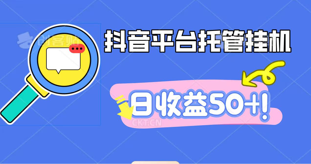 抖音平台托管挂机，打粉引流一条龙，包回收，仅需一部手机即可无限挂机，日收益50+-轻创联盟