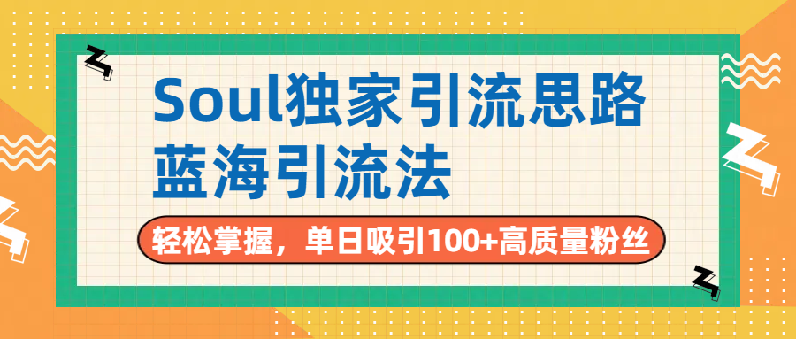 Soul独家引流思路，单日吸引100+高质量粉丝，蓝海引流法，轻松掌握-轻创联盟