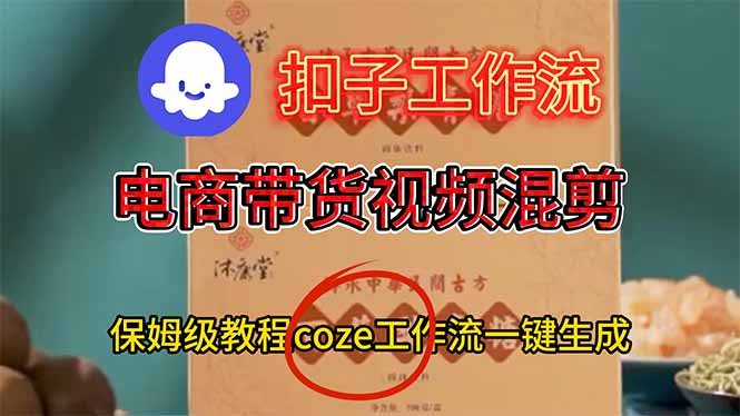 电商带货视频一键混剪，保姆级都系COZE工作流一键生成-轻创联盟