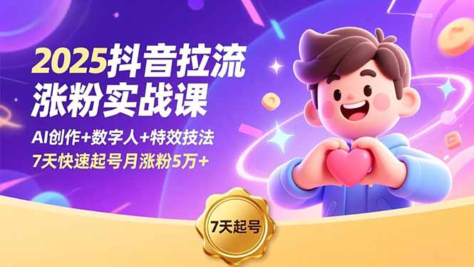 2025抖音拉流涨粉实战课，AI创作+数字人+特效技法，7天快速起号月涨粉5万+-轻创联盟