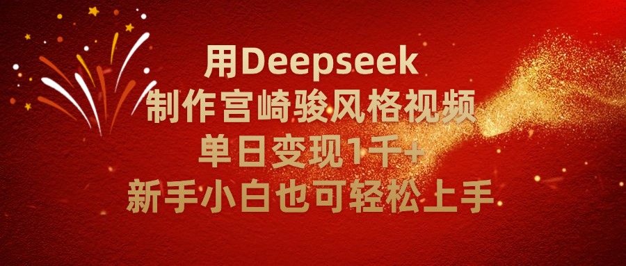 用Deepseek制作宫崎骏风格视频单日变现2千+新手小白也可轻轻松上手-轻创联盟