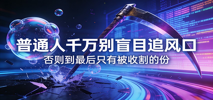 付费文章《通人千万别盲目追风口》否则到最后只有被收割的份-轻创联盟