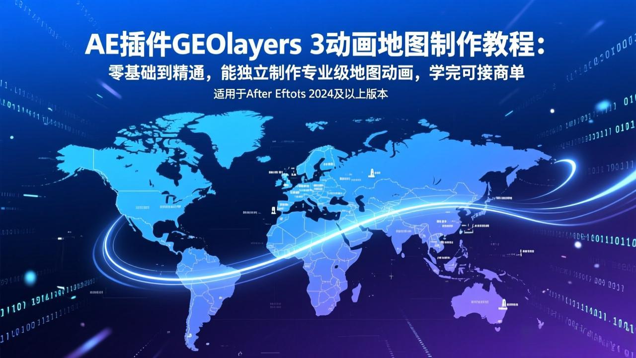 AE插件GEOlayers 3动画地图制作教程：零基础到精通，能独立制作专业级地图动画，学完可接商单-轻创联盟