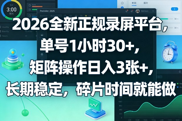 2026全新正规录屏平台，单号1小时30+，矩阵操作日入3张+，长期稳定，碎片时间就能做【揭秘】-轻创联盟