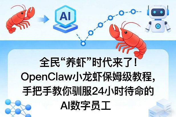 全民“养虾”时代来了！OpenClaw小龙虾保姆级教程，手把手教你驯服24小时待命的AI数字员工-轻创联盟