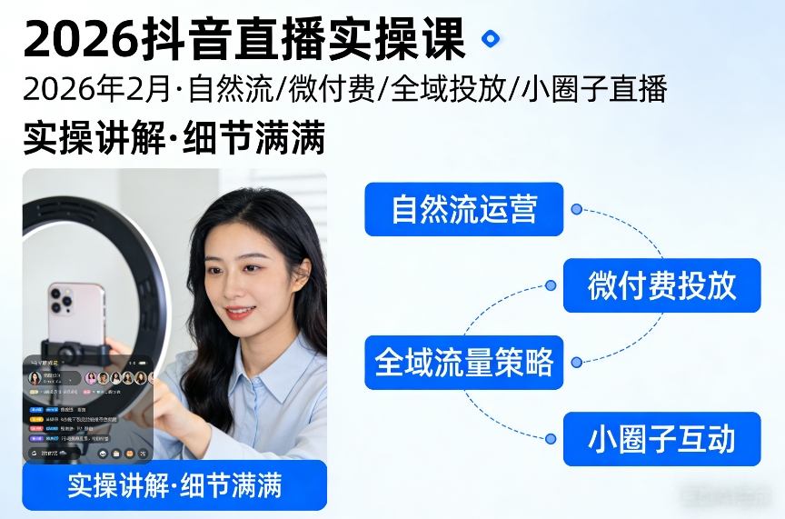 2026抖音直播实操课2026年2月，自然流、微付费、全域投放、小圈子直播，实操讲解，细节满满-轻创联盟