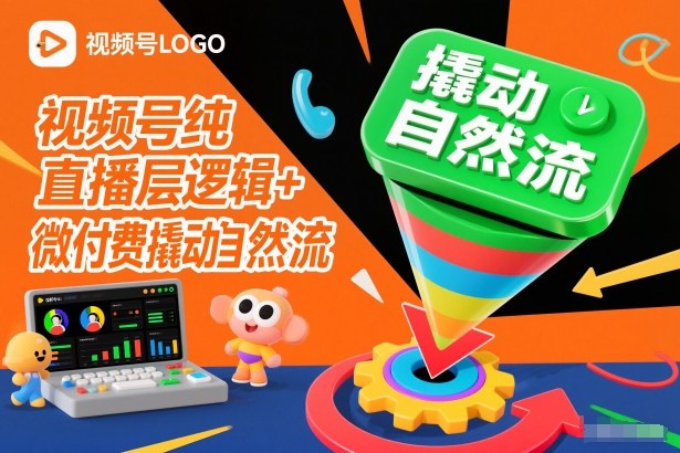 视频号纯直播底层逻辑+微付费撬动自然流-轻创联盟