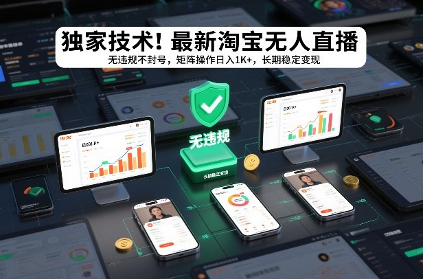 独家技术！最新淘宝无人直播：无违规不封号，矩阵操作日入1K+，长期稳定变现【揭秘】-轻创联盟